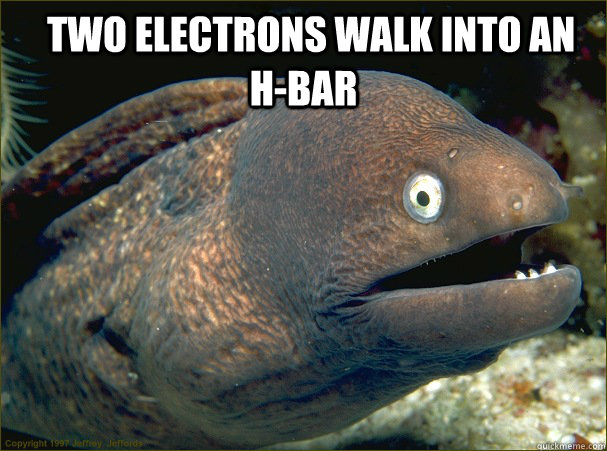   two electrons walk into an h-bar   Bad Joke Eel