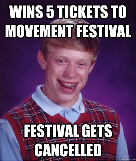 Wins 5 tickets to Movement Festival Festival gets cancelled   Bad Luck Brian