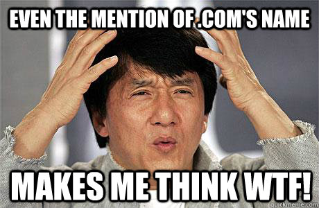 Even the mention of .com's name Makes me think WTF!  EPIC JACKIE CHAN