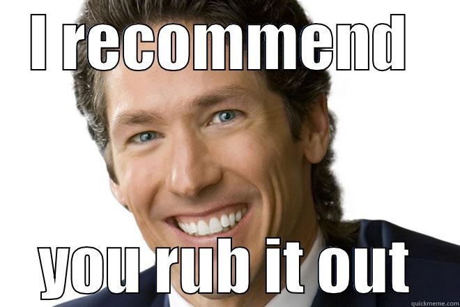 I RECOMMEND  YOU RUB IT OUT Misc