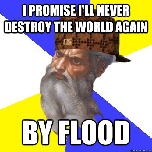 I promise I'll never destroy the world again By flood - I promise I'll never destroy the world again By flood  Scumbag Advice God