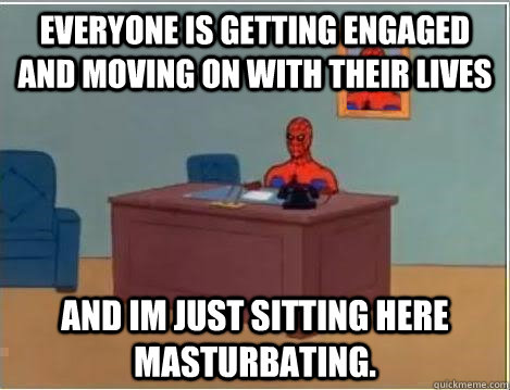 Everyone is getting engaged and moving on with their lives and im just sitting here masturbating.  Spiderman Desk