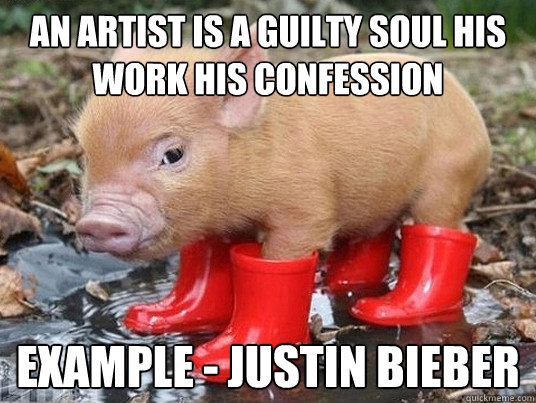 an artist is a guilty soul his work his confession example - justin bieber  