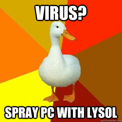 Virus? Spray PC with Lysol  Tech Impaired Duck