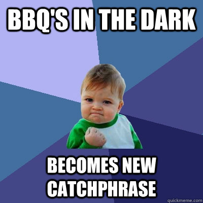 BBQ's In The Dark becomes new catchphrase  Success Kid