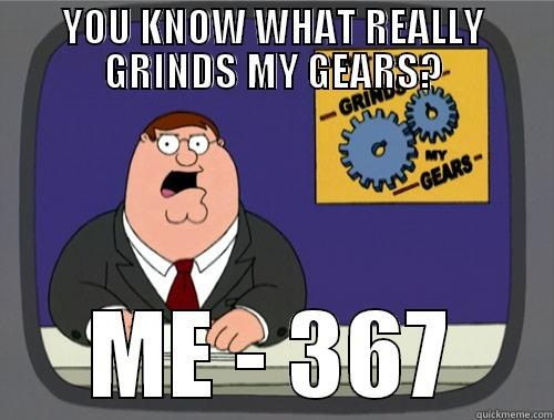 YOU KNOW WHAT REALLY GRINDS MY GEARS? ME - 367 Grinds my gears