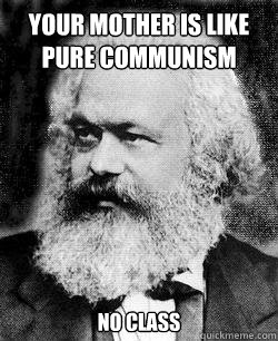 YOUR MOTHER IS LIKE PURE COMMUNISm NO CLASS - YOUR MOTHER IS LIKE PURE COMMUNISm NO CLASS  Moustache marx