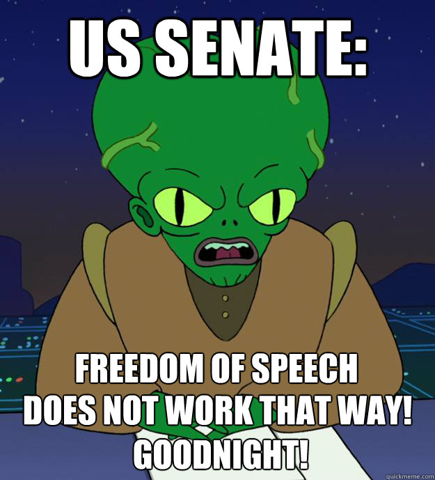 US Senate: does not work that way!
 Goodnight! Freedom of speech  Morbo