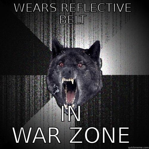 WEARS REFLECTIVE BELT IN WAR ZONE - WEARS REFLECTIVE BELT IN WAR ZONE Insanity Wolf