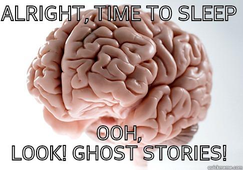 ALRIGHT, TIME TO SLEEP  OOH, LOOK! GHOST STORIES! Scumbag Brain