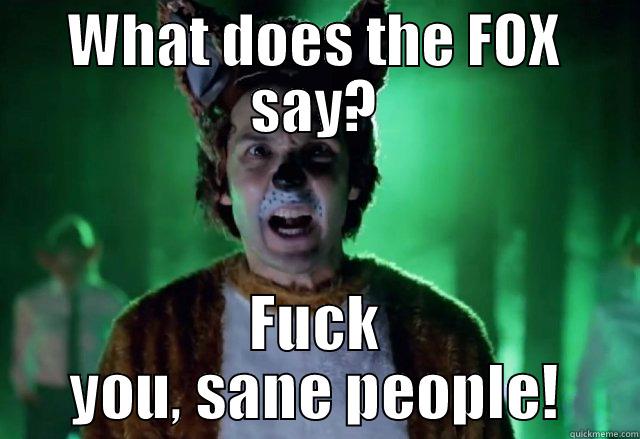 WHAT DOES THE FOX SAY? FUCK YOU, SANE PEOPLE! Misc