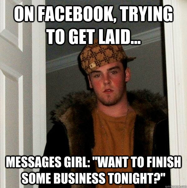 On Facebook, trying to get laid... Messages girl: 