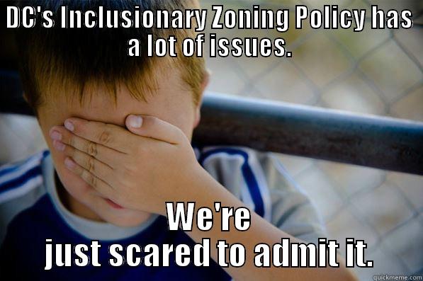 DC'S INCLUSIONARY ZONING POLICY HAS A LOT OF ISSUES. WE'RE JUST SCARED TO ADMIT IT. Confession kid