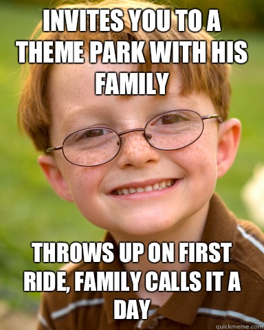 Invites you to a theme park with his family Throws up on first ride, family calls it a day  Disappointing Childhood Friend