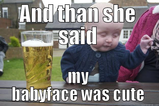 babyface troll - AND THAN SHE SAID MY BABYFACE WAS CUTE drunk baby