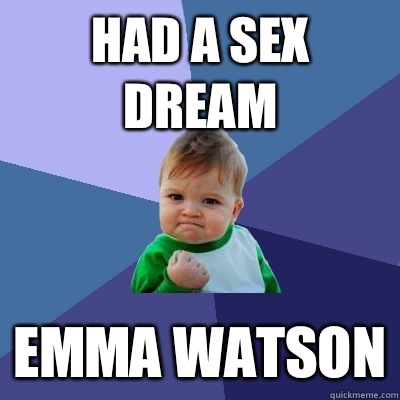 Had a sex dream Emma Watson  Success Kid