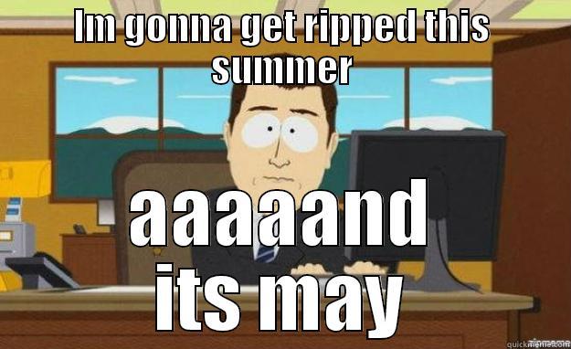 IM GONNA GET RIPPED THIS SUMMER AAAAAND ITS MAY aaaand its gone