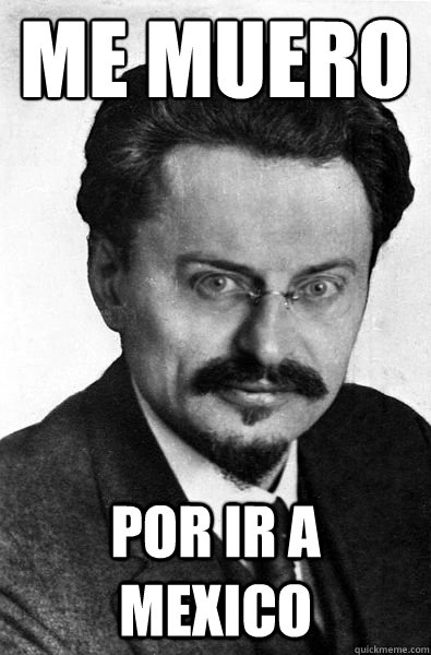 Me muero Por ir a Mexico  Trotsky