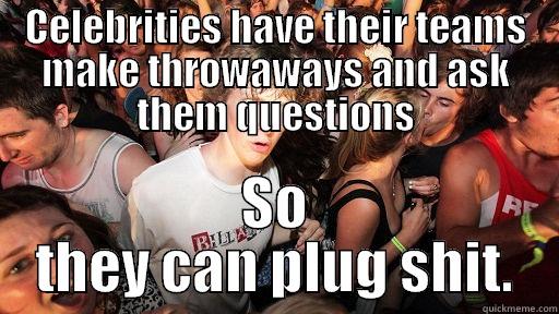 CELEBRITIES HAVE THEIR TEAMS MAKE THROWAWAYS AND ASK THEM QUESTIONS SO THEY CAN PLUG SHIT. Sudden Clarity Clarence