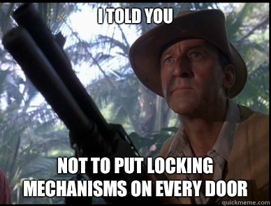 I told you Not to put locking mechanisms on every door  Jurassic Park Muldoon