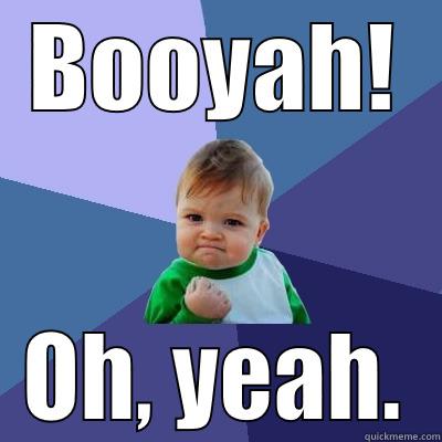 Sometimes life be like... - BOOYAH! OH, YEAH. Success Kid