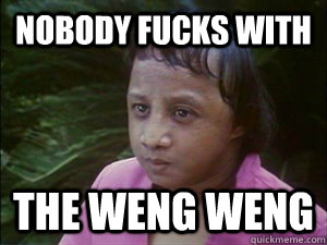 nobody fucks with the weng weng  weng weng