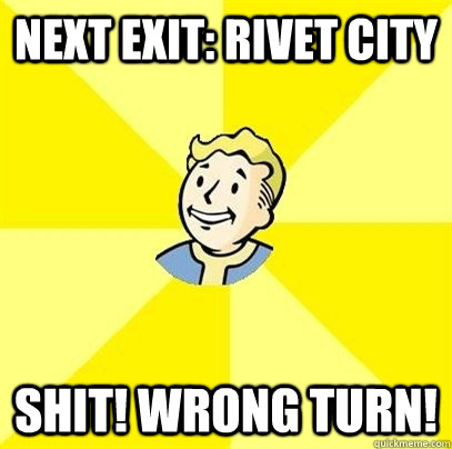 Next Exit: Rivet City Shit! wrong turn! - Next Exit: Rivet City Shit! wrong turn!  Fallout 3