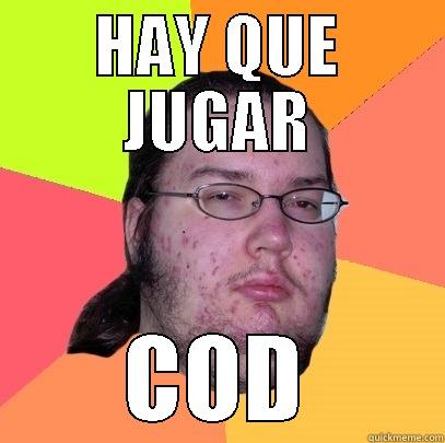 HAY QUE JUGAR COD Butthurt Dweller