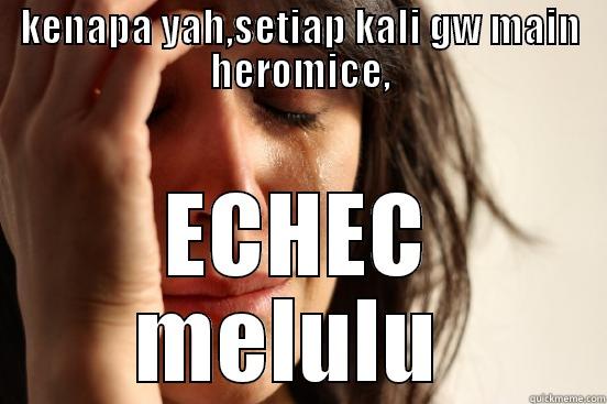 KENAPA YAH,SETIAP KALI GW MAIN HEROMICE, ECHEC MELULU  First World Problems