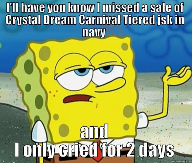 I'LL HAVE YOU KNOW I MISSED A SALE OF CRYSTAL DREAM CARNIVAL TIERED JSK IN NAVY  AND I ONLY CRIED FOR 2 DAYS Tough Spongebob