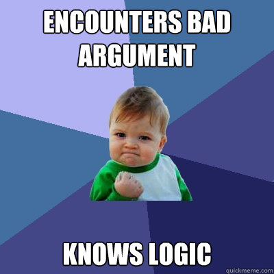 Encounters bad argument Knows logic  Success Kid