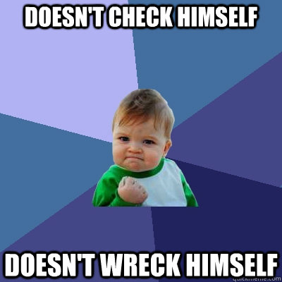 Doesn't check himself Doesn't wreck himself  Success Kid