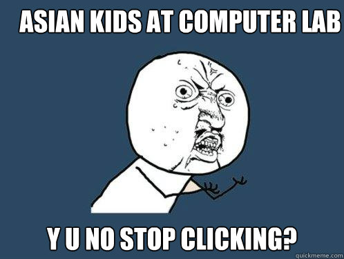 Asian kids at computer lab y u no stop clicking?  Y U No