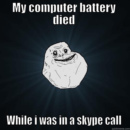 Computer battery hates me - MY COMPUTER BATTERY DIED WHILE I WAS IN A SKYPE CALL Forever Alone