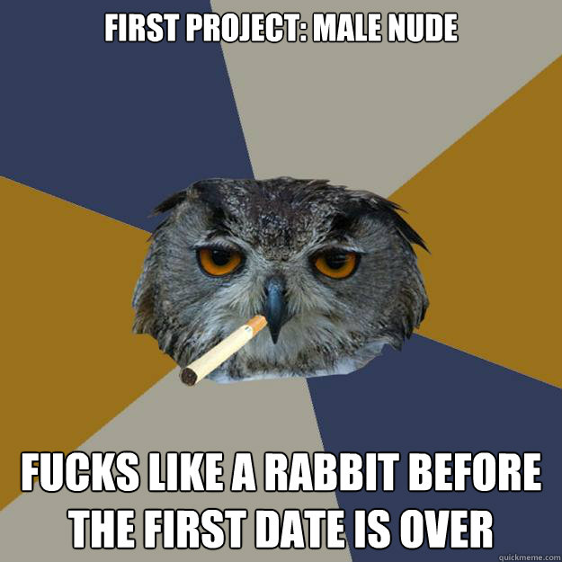 First Project: male nude Fucks like a rabbit before the first date is over  - First Project: male nude Fucks like a rabbit before the first date is over   Art Student Owl