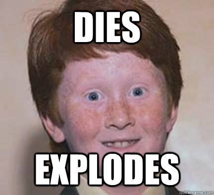 dies explodes - dies explodes  Over Confident Ginger