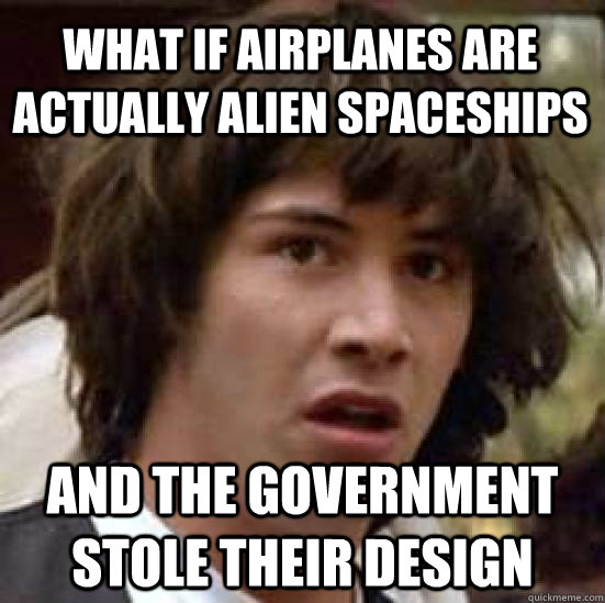 What if airplanes are actually alien spaceships  And the government stole their design  conspiracy keanu