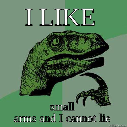 I LIKE SMALL ARMS AND I CANNOT LIE Philosoraptor