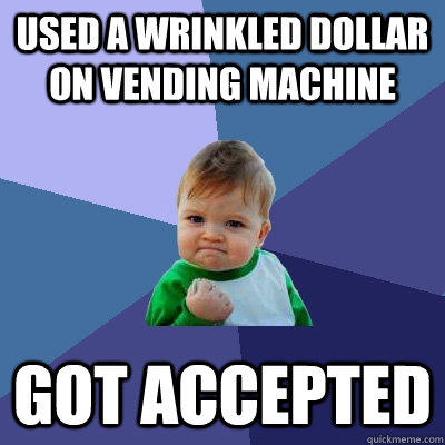 Used a wrinkled dollar on vending machine Got accepted - Used a wrinkled dollar on vending machine Got accepted  Success Kid