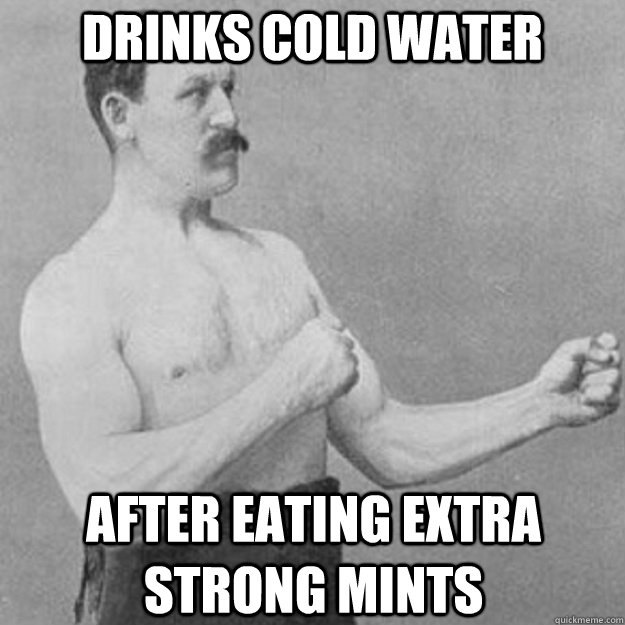 drinks cold water after eating extra strong mints - drinks cold water after eating extra strong mints  Misc