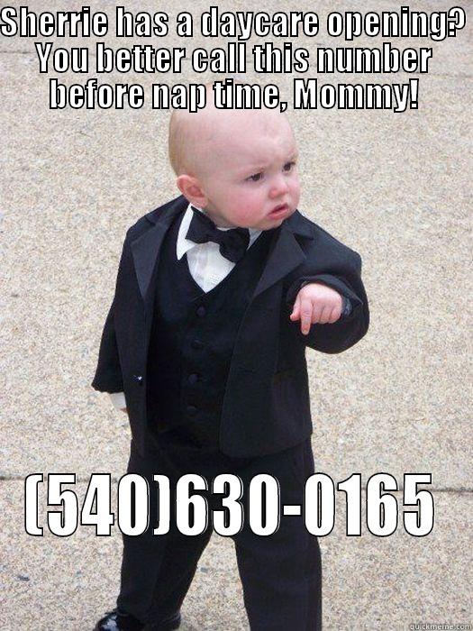 SHERRIE HAS A DAYCARE OPENING? YOU BETTER CALL THIS NUMBER BEFORE NAP TIME, MOMMY! (540)630-0165 Baby Godfather