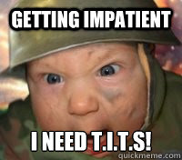 getting impatient I NEED T.I.T.S! - getting impatient I NEED T.I.T.S!  Army Baby