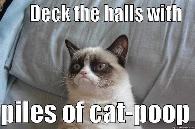 Deck the halls -       DECK THE HALLS WITH  PILES OF CAT-POOP Grumpy Cat