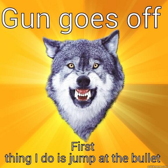 GUN GOES OFF  FIRST THING I DO IS JUMP AT THE BULLET Courage Wolf