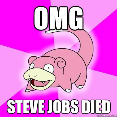 OMG Steve Jobs Died  Slowpoke