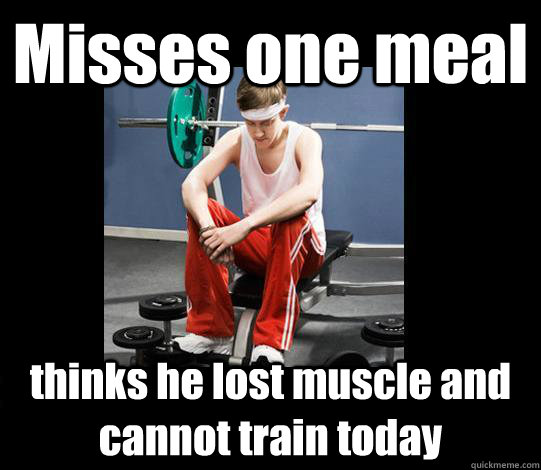 Misses one meal thinks he lost muscle and cannot train today  