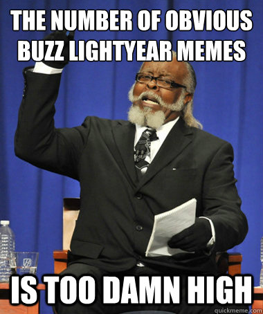 the number of obvious buzz lightyear memes is too damn high  The Rent Is Too Damn High