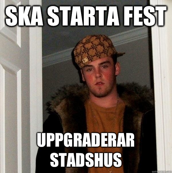 Ska starta fest Uppgraderar stadshus  Scumbag Steve