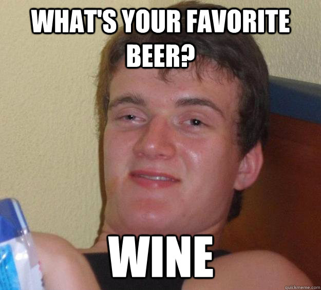 What's your favorite beer? Wine - What's your favorite beer? Wine  10 Guy