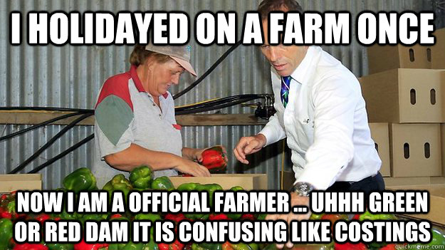 I holidayed on a farm once now i am a official farmer ... uhhh green or red dam it is confusing like costings  abbott farm